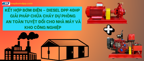 Kết hợp bơm điện DPP – bơm diesel DPP 40HP: Giải pháp chữa cháy dự phòng an toàn tuyệt đối cho nhà máy và kho công nghiệp