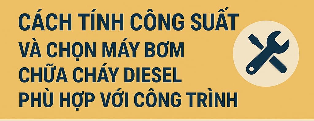 Cách Tính Công Suất Và Chọn Máy Bơm Chữa Cháy Diesel Phù Hợp Với Công Trình